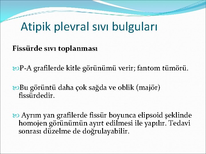 Atipik plevral sıvı bulguları Fissürde sıvı toplanması P-A grafilerde kitle görünümü verir; fantom tümörü.