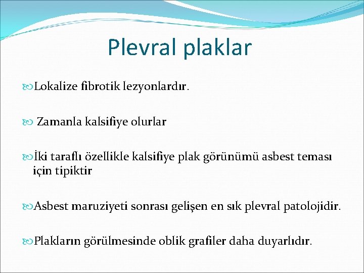 Plevral plaklar Lokalize fibrotik lezyonlardır. Zamanla kalsifiye olurlar İki taraflı özellikle kalsifiye plak görünümü