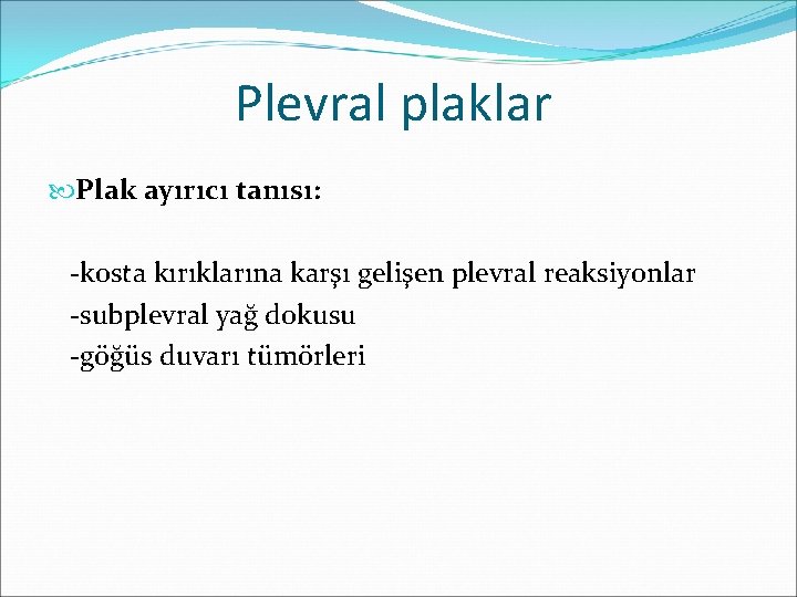 Plevral plaklar Plak ayırıcı tanısı: -kosta kırıklarına karşı gelişen plevral reaksiyonlar -subplevral yağ dokusu