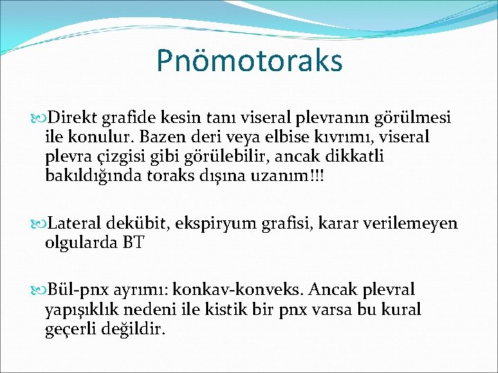 Pnömotoraks Direkt grafide kesin tanı viseral plevranın görülmesi ile konulur. Bazen deri veya elbise