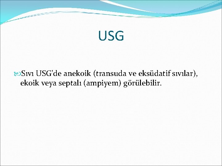 USG Sıvı USG’de anekoik (transuda ve eksüdatif sıvılar), ekoik veya septalı (ampiyem) görülebilir. 