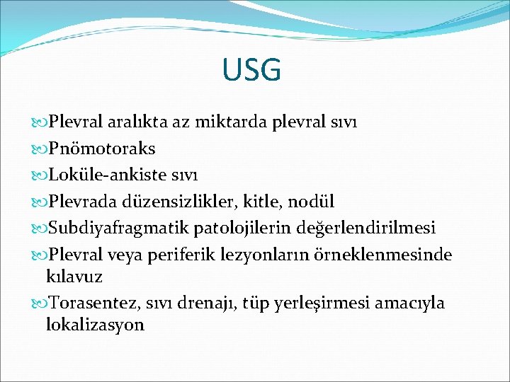 USG Plevral aralıkta az miktarda plevral sıvı Pnömotoraks Loküle-ankiste sıvı Plevrada düzensizlikler, kitle, nodül