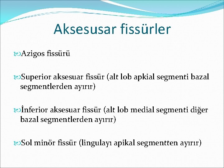 Aksesusar fissürler Azigos fissürü Superior aksesuar fissür (alt lob apkial segmenti bazal segmentlerden ayırır)