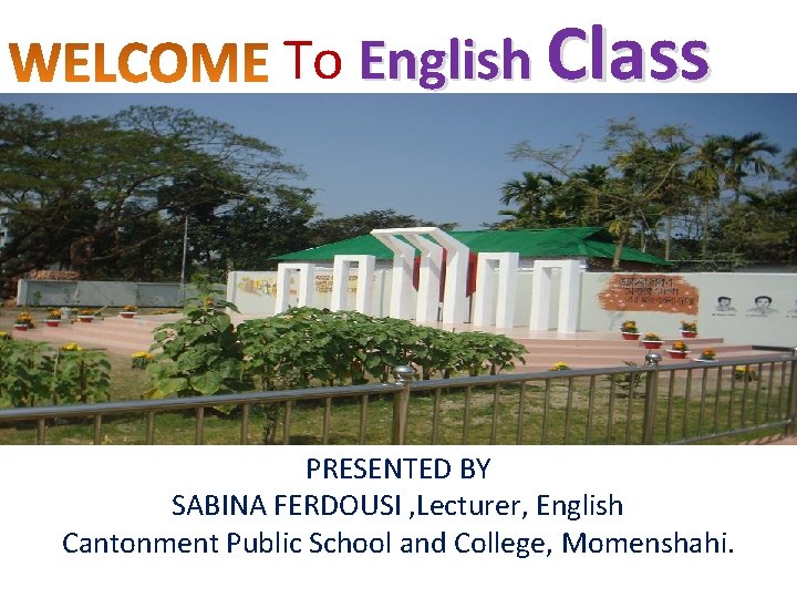 Cclass To English Class PRESENTED BY SABINA FERDOUSI , Lecturer, English Cantonment Public School