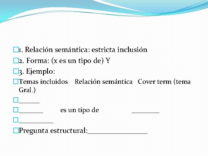 � 1. Relación semántica: estricta inclusión � 2. Forma: (x es un tipo de)