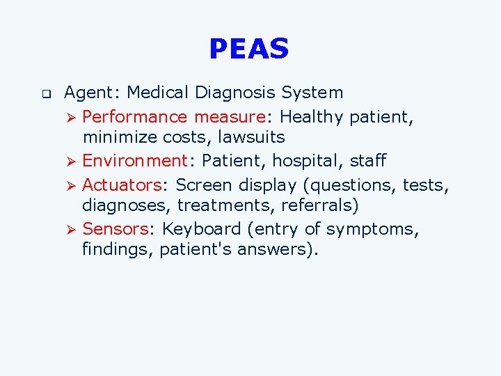 PEAS q Agent: Medical Diagnosis System Ø Performance measure: Healthy patient, minimize costs, lawsuits