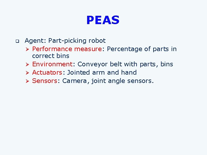 PEAS q Agent: Part-picking robot Ø Performance measure: Percentage of parts in correct bins