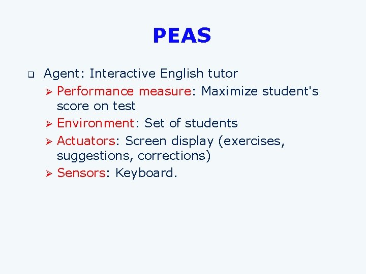 PEAS q Agent: Interactive English tutor Ø Performance measure: Maximize student's score on test