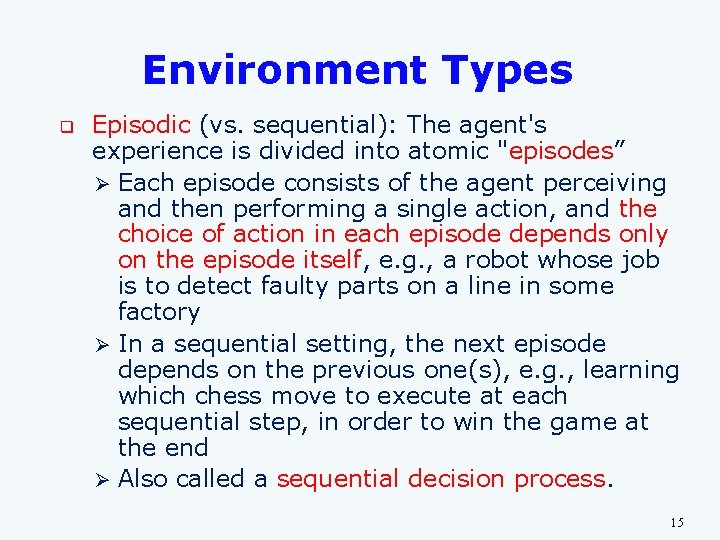 Environment Types q Episodic (vs. sequential): The agent's experience is divided into atomic "episodes”