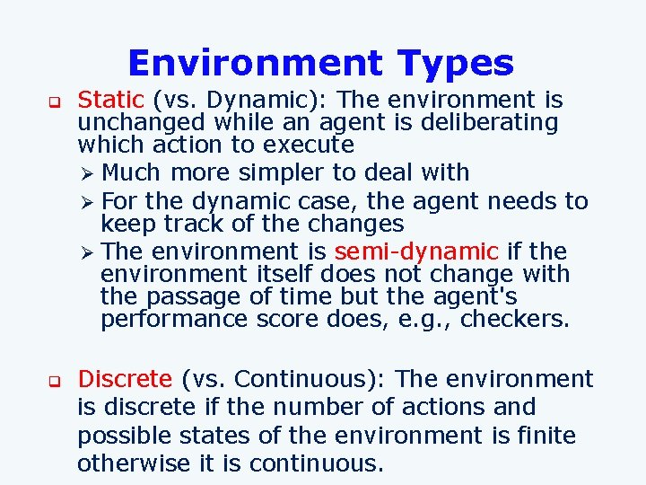 Environment Types q q Static (vs. Dynamic): The environment is unchanged while an agent