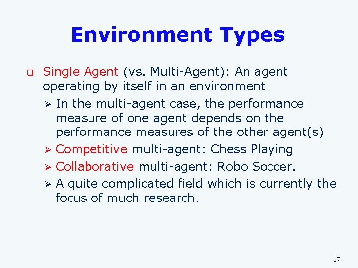 Environment Types q Single Agent (vs. Multi-Agent): An agent operating by itself in an