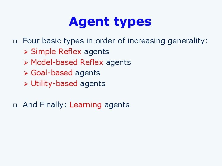 Agent types q q Four basic types in order of increasing generality: Ø Simple