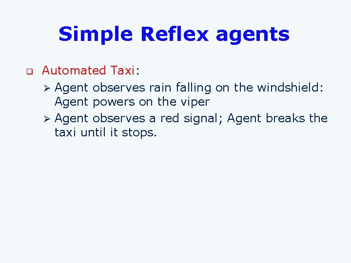 Simple Reflex agents q Automated Taxi: Ø Agent observes rain falling on the windshield: