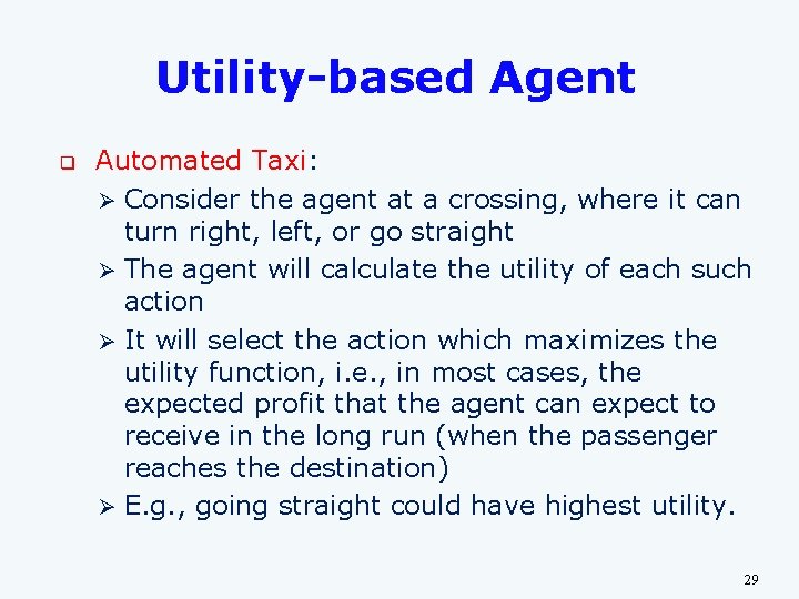 Utility-based Agent q Automated Taxi: Ø Consider the agent at a crossing, where it