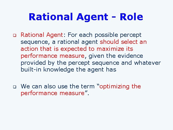 Rational Agent - Role q q Rational Agent: For each possible percept sequence, a