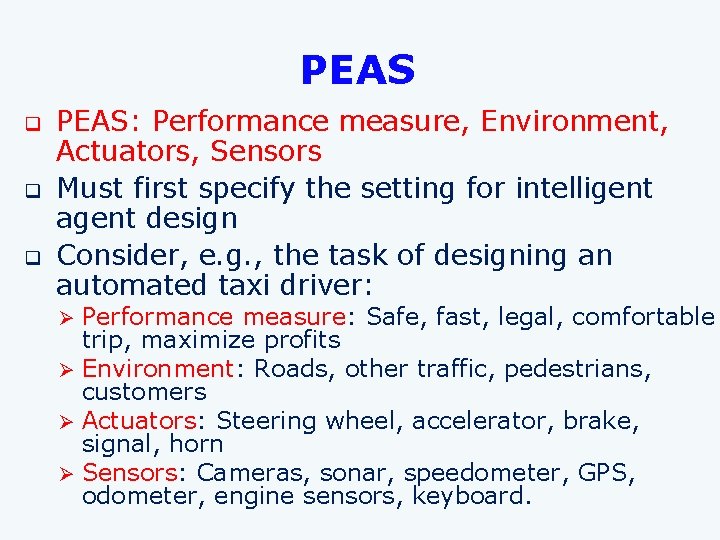 PEAS q q q PEAS: Performance measure, Environment, Actuators, Sensors Must first specify the