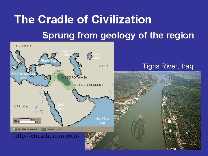 The Cradle of Civilization Sprung from geology of the region Tigris River, Iraq http: The Cradle of Civilization Sprung from geology of the region Tigris River, Iraq http: