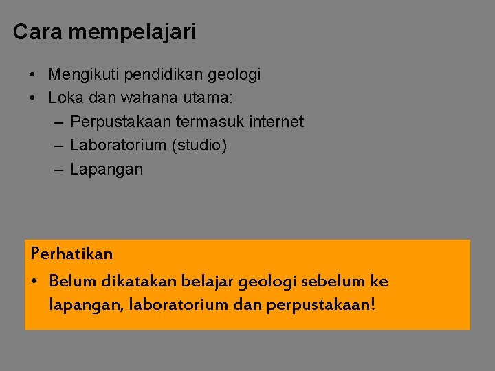 Cara mempelajari • Mengikuti pendidikan geologi • Loka dan wahana utama: – Perpustakaan termasuk Cara mempelajari • Mengikuti pendidikan geologi • Loka dan wahana utama: – Perpustakaan termasuk