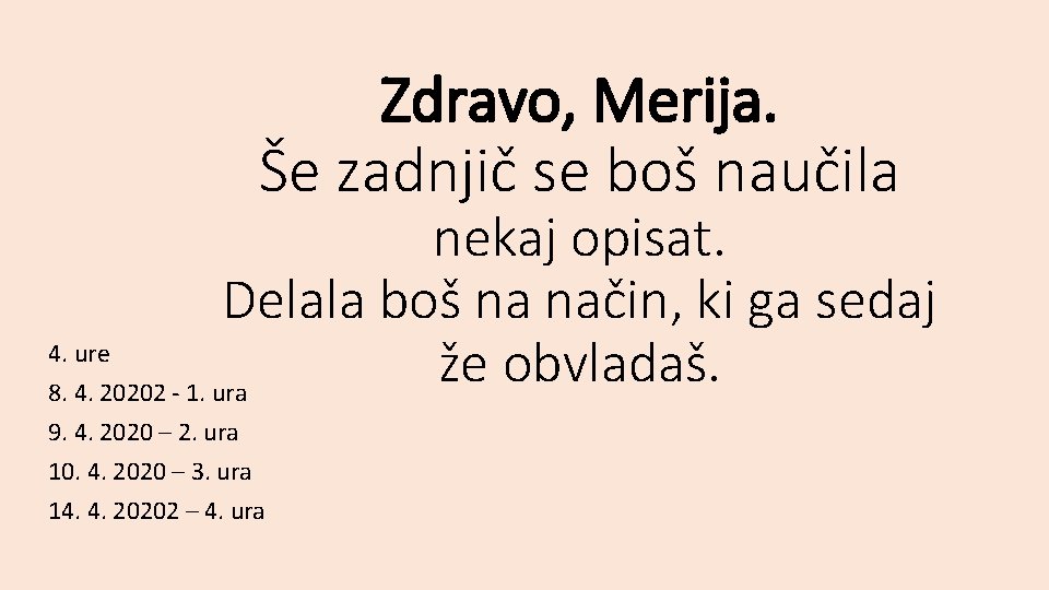 Zdravo, Merija. Še zadnjič se boš naučila nekaj opisat. Delala boš na način, ki