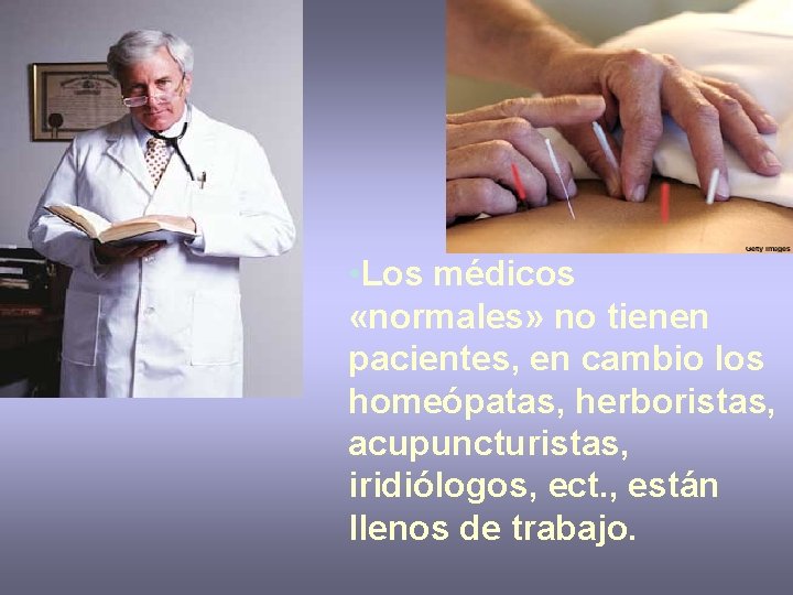  • Los médicos «normales» no tienen pacientes, en cambio los homeópatas, herboristas, acupuncturistas,