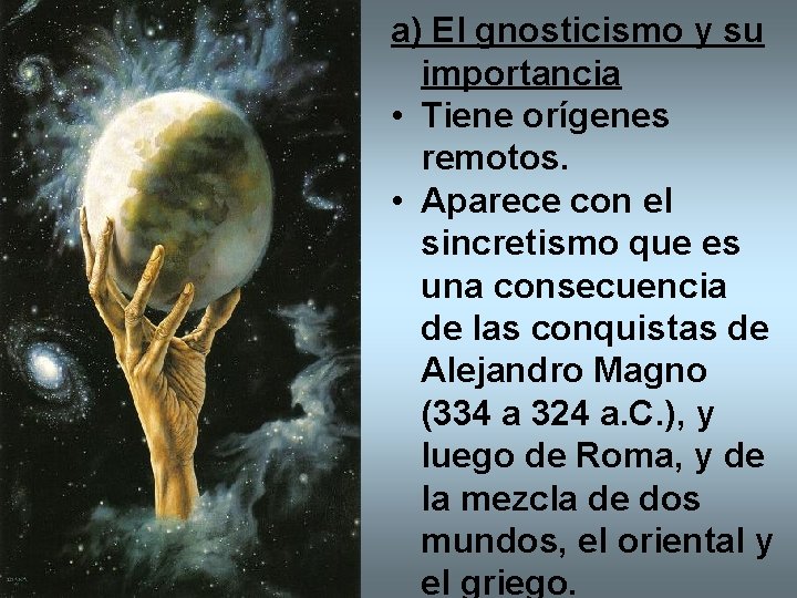 a) El gnosticismo y su importancia • Tiene orígenes remotos. • Aparece con el