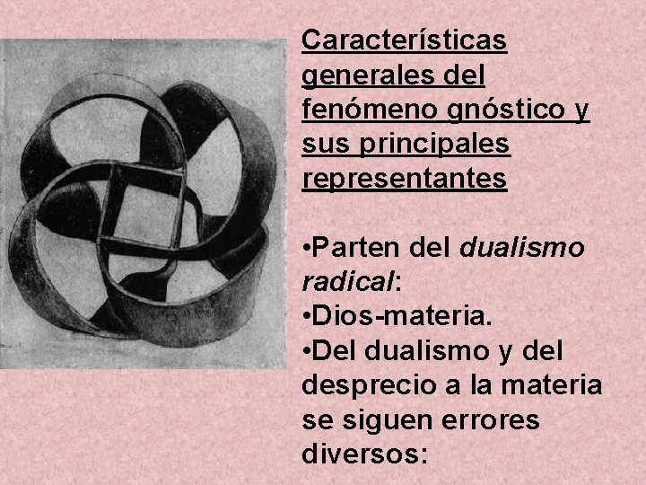Características generales del fenómeno gnóstico y sus principales representantes • Parten del dualismo radical: