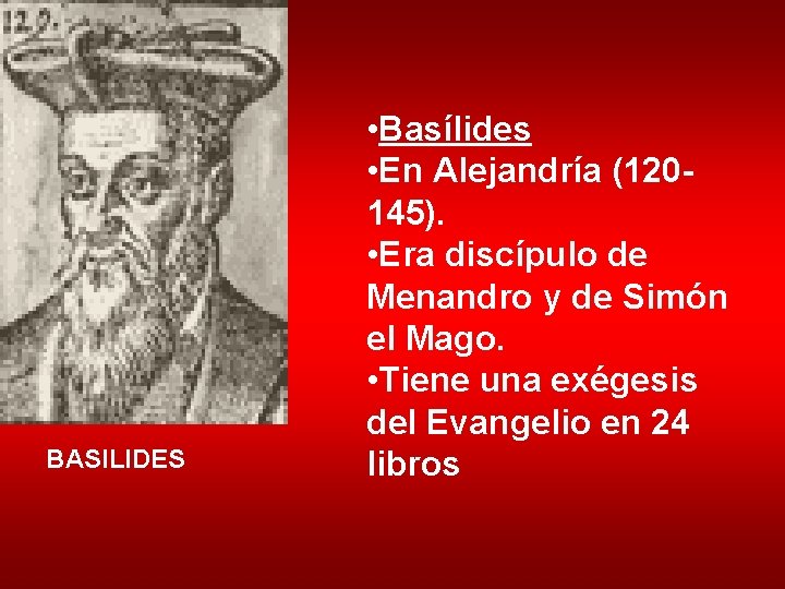 BASILIDES • Basílides • En Alejandría (120145). • Era discípulo de Menandro y de