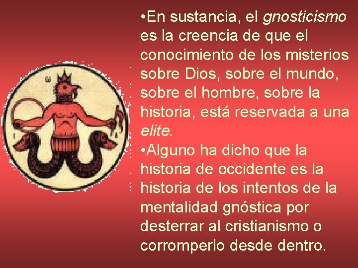  • En sustancia, el gnosticismo es la creencia de que el conocimiento de