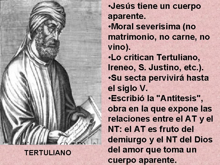 TERTULIANO • Jesús tiene un cuerpo aparente. • Moral severísima (no matrimonio, no carne,