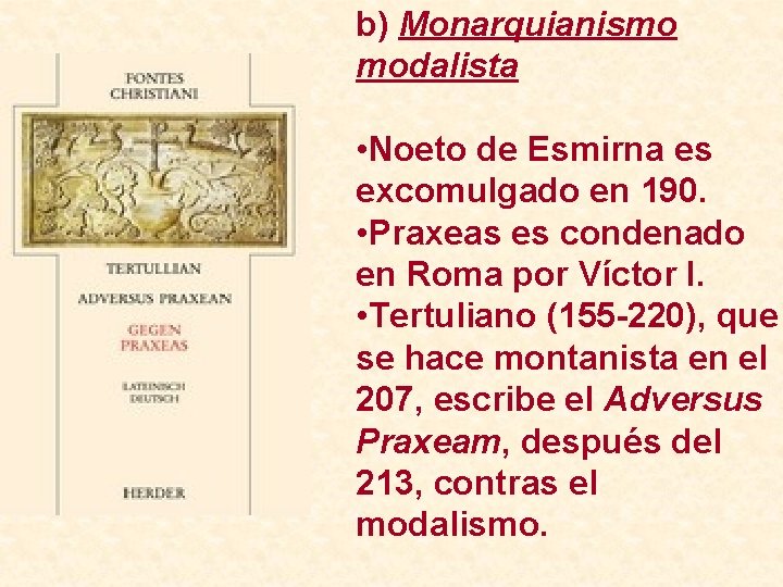 b) Monarquianismo modalista • Noeto de Esmirna es excomulgado en 190. • Praxeas es