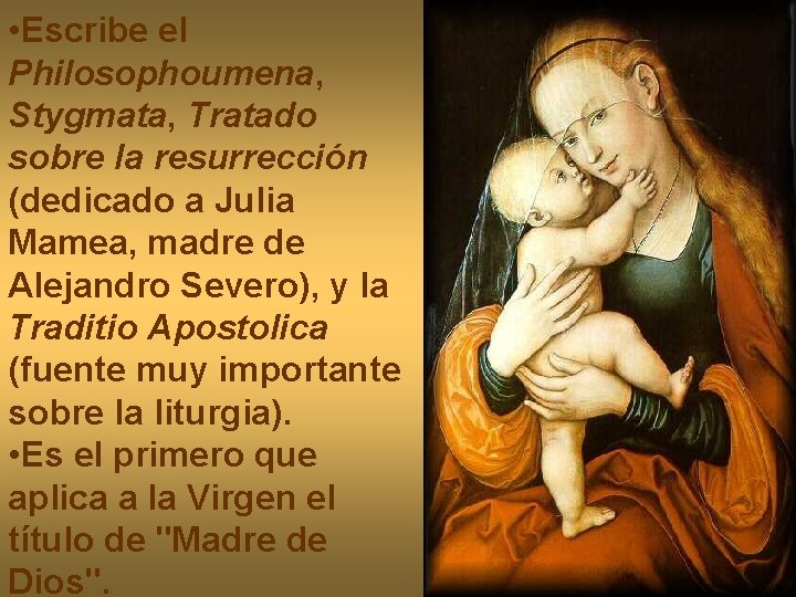  • Escribe el Philosophoumena, Stygmata, Tratado sobre la resurrección (dedicado a Julia Mamea,