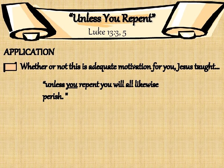 “Unless You Repent” Luke 13: 3, 5 APPLICATION Whether or not this is adequate