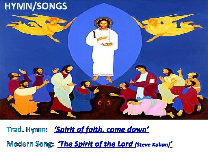 HYMN/SONGS Trad. Hymn: ‘Spirit of faith, come down’ Modern Song: ‘The Spirit of the