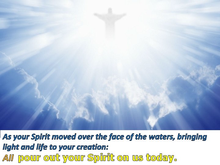 As your Spirit moved over the face of the waters, bringing light and life