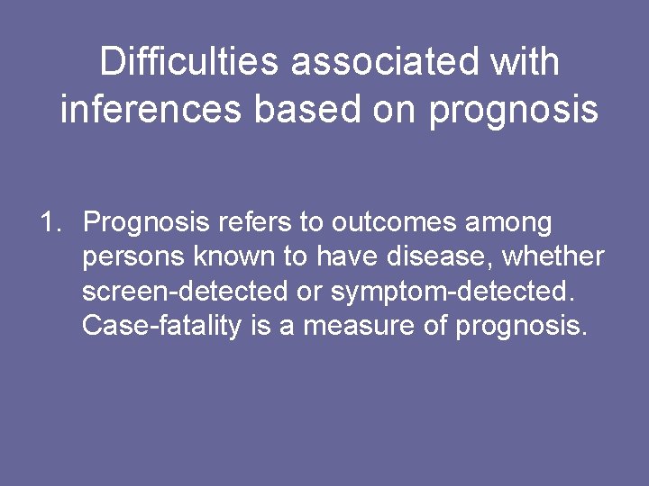 Difficulties associated with inferences based on prognosis 1. Prognosis refers to outcomes among persons