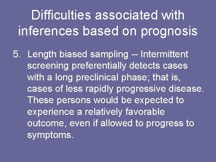 Difficulties associated with inferences based on prognosis 5. Length biased sampling -- Intermittent screening