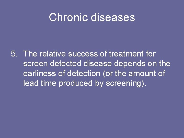 Chronic diseases 5. The relative success of treatment for screen detected disease depends on