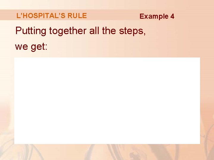 L’HOSPITAL’S RULE Example 4 Putting together all the steps, we get: 
