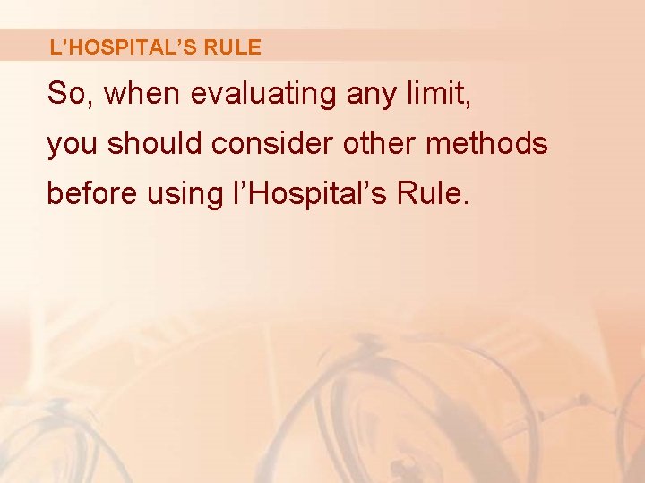 L’HOSPITAL’S RULE So, when evaluating any limit, you should consider other methods before using