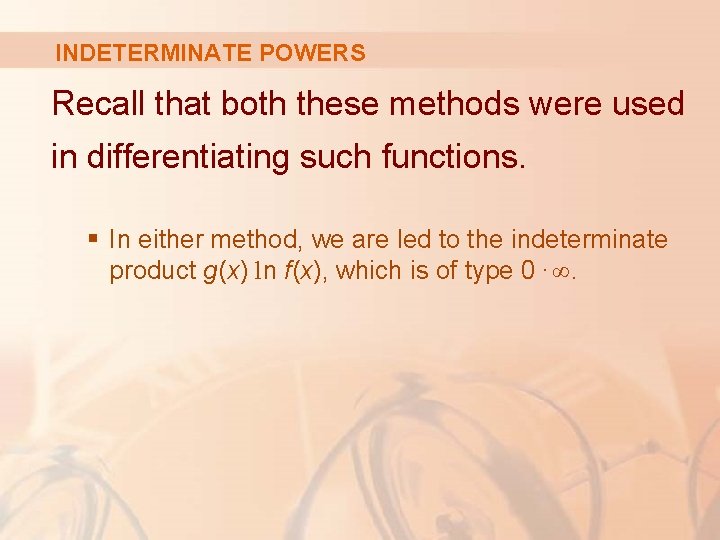 INDETERMINATE POWERS Recall that both these methods were used in differentiating such functions. §