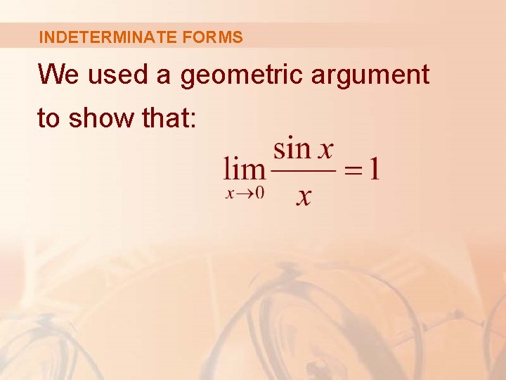 INDETERMINATE FORMS We used a geometric argument to show that: 