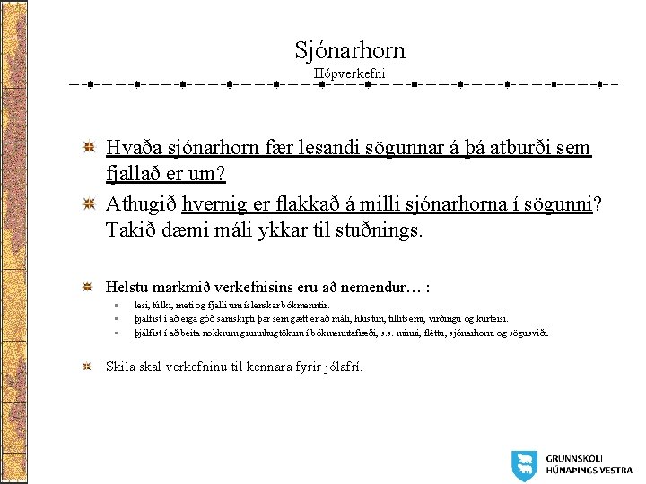 Sjónarhorn Hópverkefni Hvaða sjónarhorn fær lesandi sögunnar á þá atburði sem fjallað er um? Sjónarhorn Hópverkefni Hvaða sjónarhorn fær lesandi sögunnar á þá atburði sem fjallað er um?
