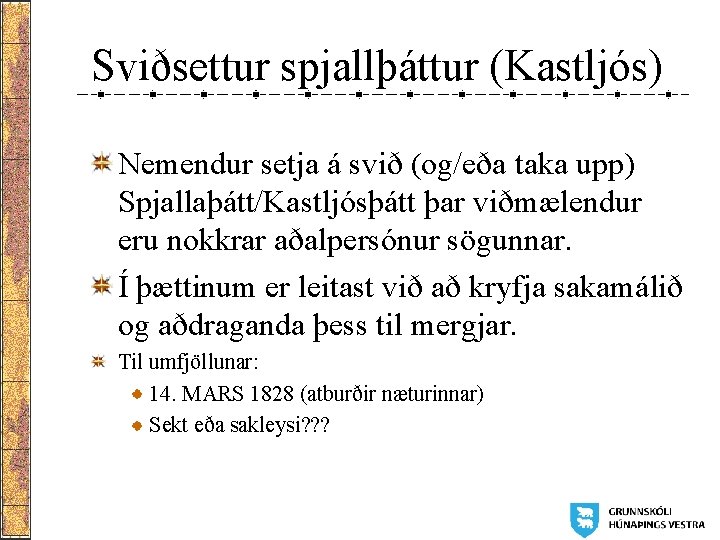 Sviðsettur spjallþáttur (Kastljós) Nemendur setja á svið (og/eða taka upp) Spjallaþátt/Kastljósþátt þar viðmælendur eru