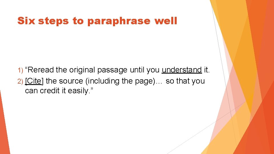 Six steps to paraphrase well 1) “Reread the original passage until you understand it.