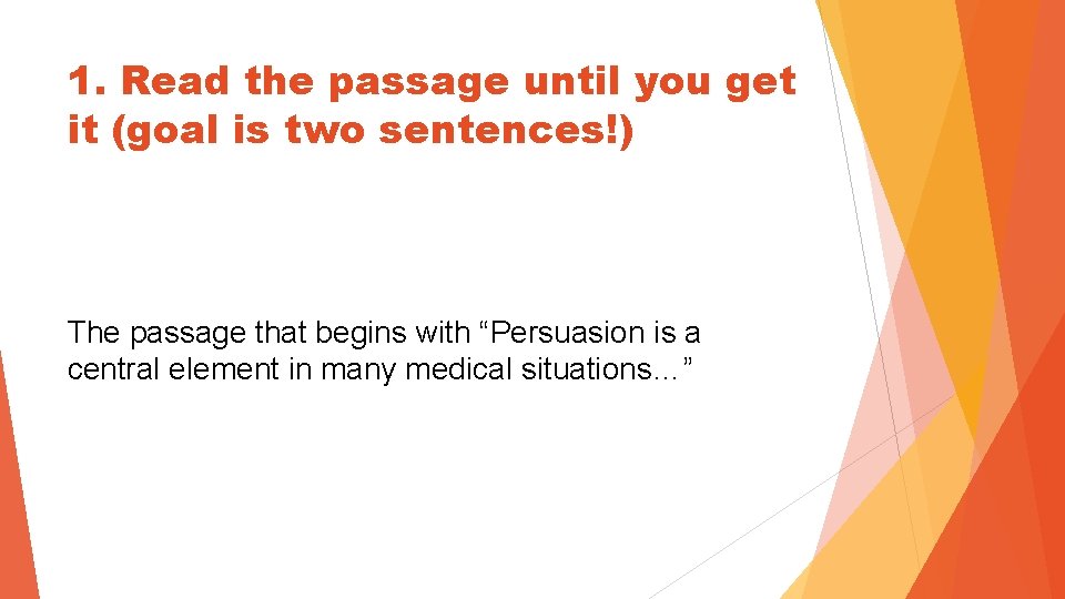 1. Read the passage until you get it (goal is two sentences!) The passage