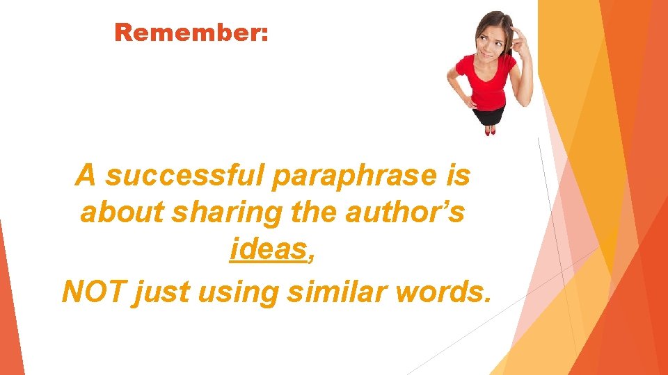 Remember: A successful paraphrase is about sharing the author’s ideas, NOT just using similar