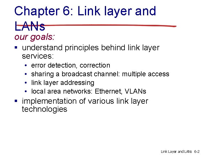 Chapter 6: Link layer and LANs our goals: § understand principles behind link layer
