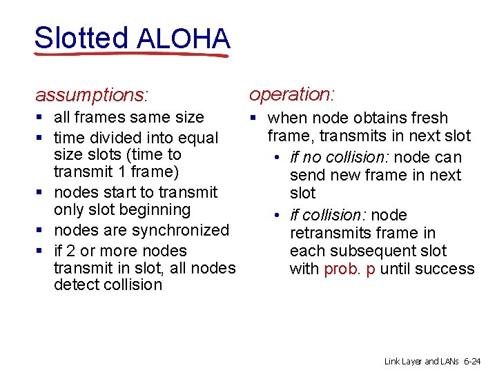 Slotted ALOHA assumptions: operation: § all frames same size § when node obtains fresh