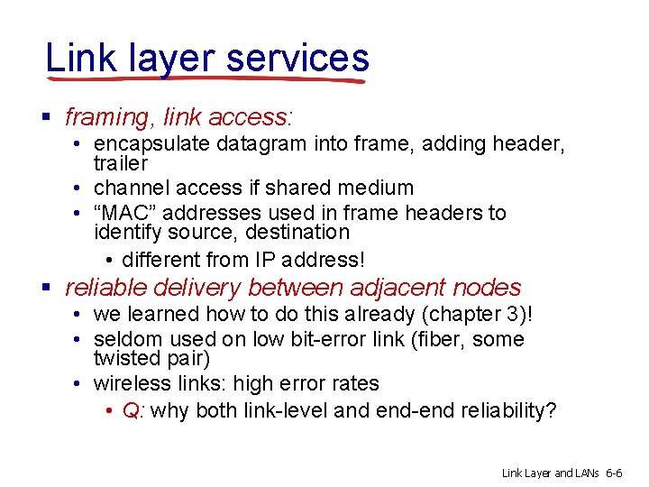 Link layer services § framing, link access: • encapsulate datagram into frame, adding header,