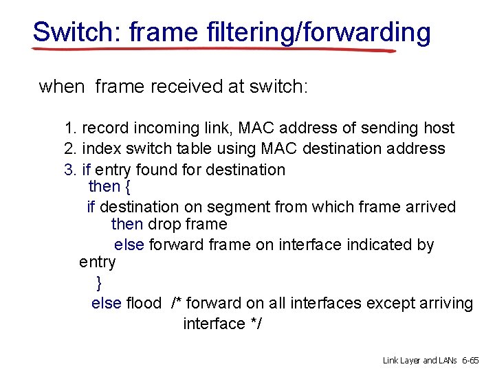 Switch: frame filtering/forwarding when frame received at switch: 1. record incoming link, MAC address